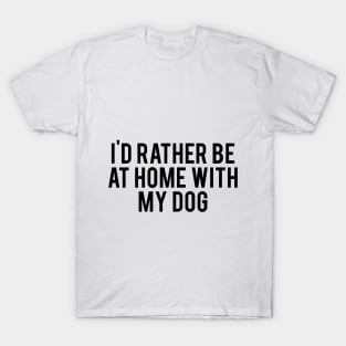 I'd Rather Be At Home With My Dog T-Shirt